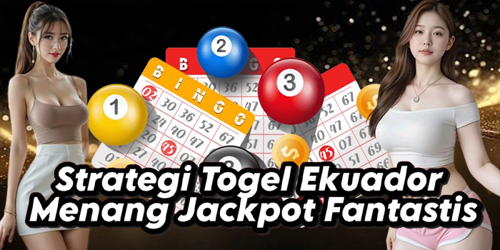 Strategi Togel Ekuador Menang Jackpot Fantastis