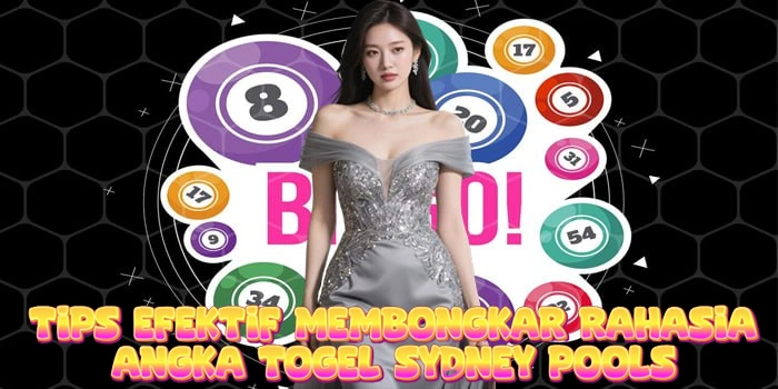 Tips Efektif Membongkar Rahasia Angka Togel Sydney Pools