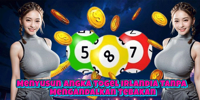 Menyusun Angka Togel Irlandia Tanpa Mengandalkan Tebakan