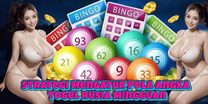 Strategi Mengatur Pola Angka Togel Rusia Mingguan